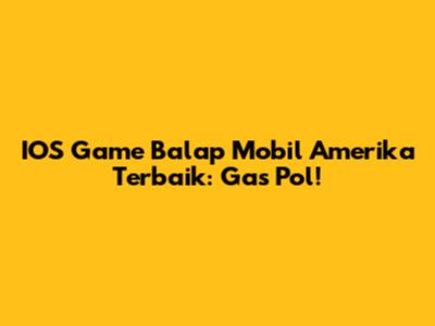 IOS Game Balap Mobil Amerika Terbaik: Gas Pol!