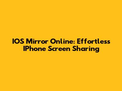 IOS Mirror Online: Effortless IPhone Screen Sharing
