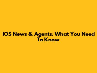 IOS News & Agents: What You Need To Know