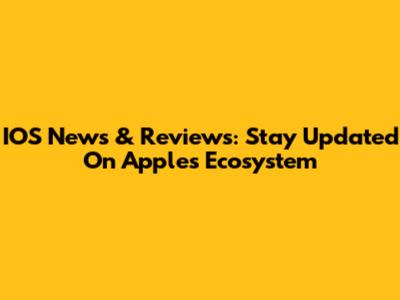 IOS News & Reviews: Stay Updated On Apple's Ecosystem