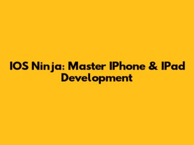 IOS Ninja: Master IPhone & IPad Development