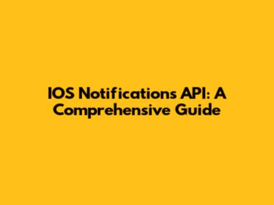 IOS Notifications API: A Comprehensive Guide