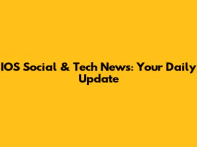 IOS Social & Tech News: Your Daily Update