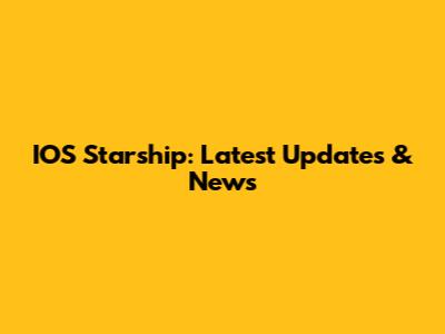 IOS Starship: Latest Updates & News