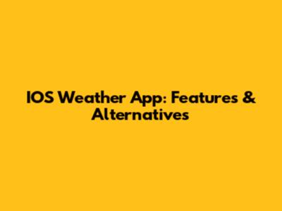 IOS Weather App: Features & Alternatives