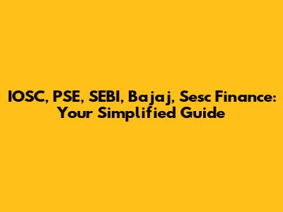 IOSC, PSE, SEBI, Bajaj, Sesc Finance: Your Simplified Guide