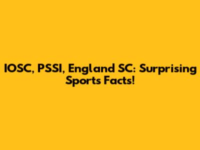 IOSC, PSSI, England SC: Surprising Sports Facts!