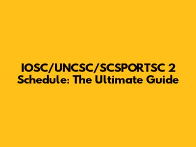 IOSC/UNCSC/SCSPORTSC 2 Schedule: The Ultimate Guide