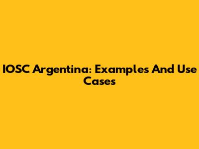 IOSC Argentina: Examples And Use Cases