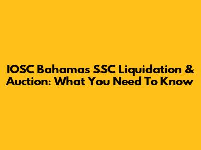 IOSC Bahamas SSC Liquidation & Auction: What You Need To Know