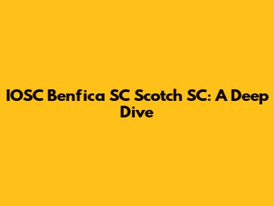 IOSC Benfica SC Scotch SC: A Deep Dive