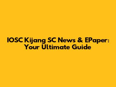IOSC Kijang SC News & EPaper: Your Ultimate Guide