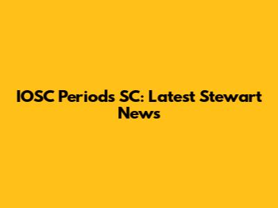 IOSC Periods SC: Latest Stewart News