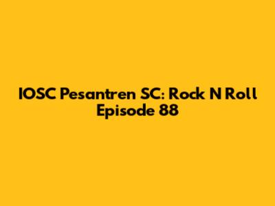 IOSC Pesantren SC: Rock N' Roll Episode 88