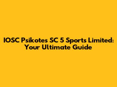 IOSC Psikotes SC 5 Sports Limited: Your Ultimate Guide