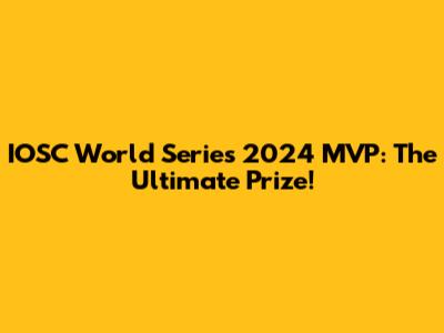 IOSC World Series 2024 MVP: The Ultimate Prize!