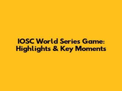 IOSC World Series Game: Highlights & Key Moments