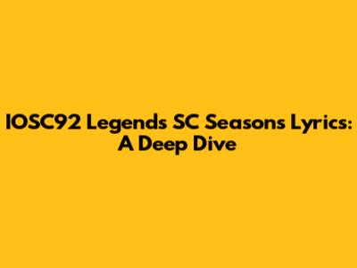 IOSC92 Legends SC Season's Lyrics: A Deep Dive