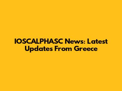 IOSCALPHASC News: Latest Updates From Greece