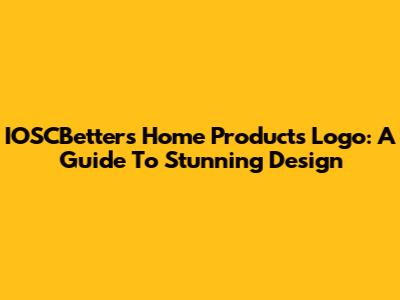 IOSCBetters Home Products Logo: A Guide To Stunning Design