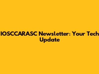 IOSCCARASC Newsletter: Your Tech Update