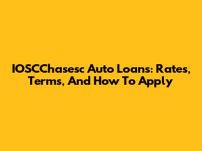 IOSCChasesc Auto Loans: Rates, Terms, And How To Apply