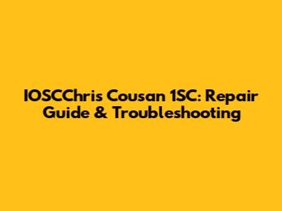 IOSCChris Cousan 1SC: Repair Guide & Troubleshooting