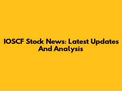 IOSCF Stock News: Latest Updates And Analysis