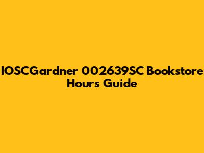 IOSCGardner 002639SC Bookstore Hours Guide