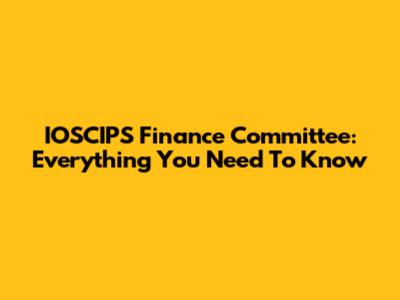 IOSCIPS Finance Committee: Everything You Need To Know