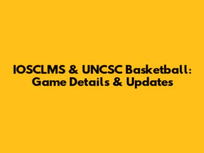 IOSCLMS & UNCSC Basketball: Game Details & Updates
