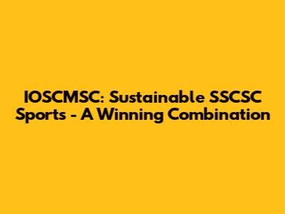 IOSCMSC: Sustainable SSCSC Sports - A Winning Combination