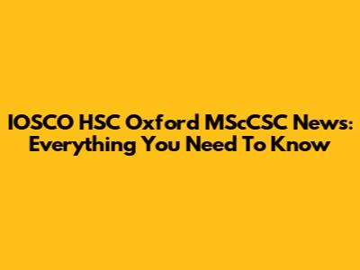 IOSCO HSC Oxford MScCSC News: Everything You Need To Know