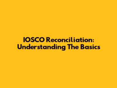 IOSCO Reconciliation: Understanding The Basics