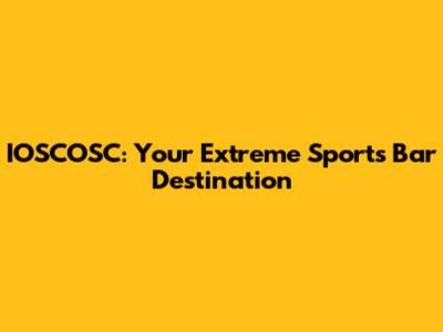 IOSCOSC: Your Extreme Sports Bar Destination