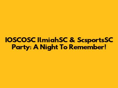 IOSCOSC IlmiahSC & ScsportsSC Party: A Night To Remember!