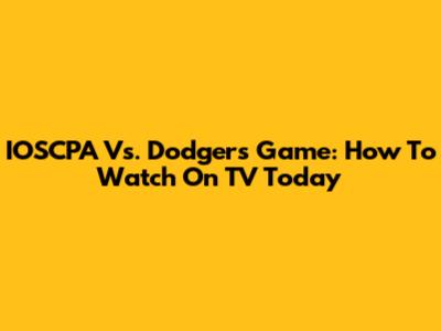 IOSCPA Vs. Dodgers Game: How To Watch On TV Today