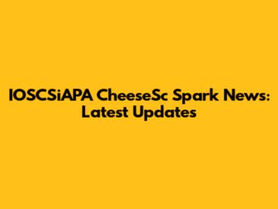 IOSCSiAPA CheeseSc Spark News: Latest Updates