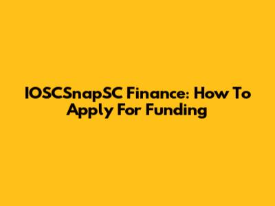 IOSCSnapSC Finance: How To Apply For Funding