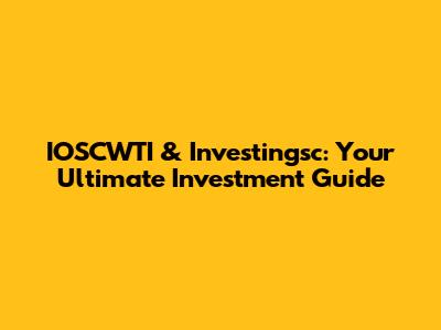 IOSCWTI & Investingsc: Your Ultimate Investment Guide