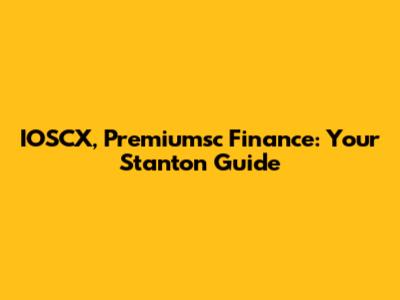 IOSCX, Premiumsc Finance: Your Stanton Guide