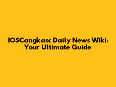 IOSCangkasc Daily News Wiki: Your Ultimate Guide