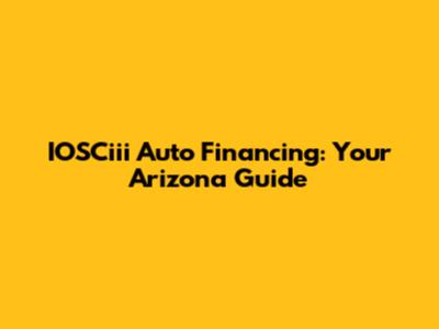 IOSCiii Auto Financing: Your Arizona Guide
