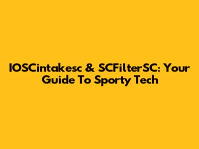 IOSCintakesc & SCFilterSC: Your Guide To Sporty Tech