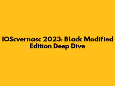 IOScvernasc 2023: Black Modified Edition Deep Dive