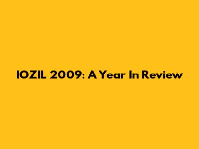IOZIL 2009: A Year In Review