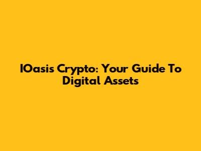 IOasis Crypto: Your Guide To Digital Assets