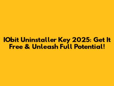 IObit Uninstaller Key 2025: Get It Free & Unleash Full Potential!