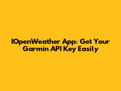 IOpenWeather App: Get Your Garmin API Key Easily