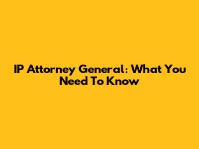 IP Attorney General: What You Need To Know